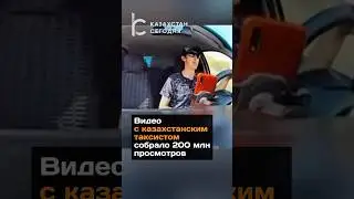 Видео с казахстанским таксистом собрало 200 млн просмотров
