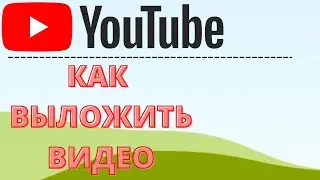 Как выложить видео на YOUTUBE!!!!