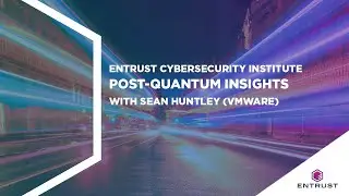 Entrust Cybersecurity Institute: Post-Quantum Insights with Sean Huntley (VMware)