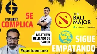 #quefuemano DIA 2 BALI MAJOR -  EVIL GENIUSES NO MEJORA (MATTHEW delicado de salud) y BC EMPATA