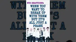 HOW BTS REACT: WHEN YOU WANT TO BREAK UP WITH THEM BUT IT’S ALL JUST A PRANK💜