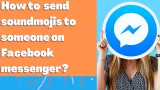 How to send soundmojis to someone on Facebook messenger?