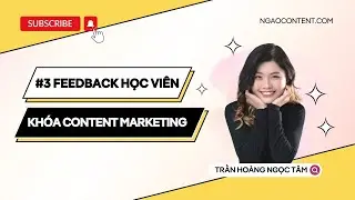 #3 Feedback học viên khóa Content Marketing Đa Kênh A-Z tại Ngáo Content