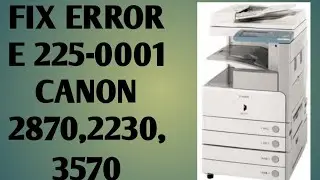 FIX ERROR E 225-0001 | HOW TO SOLVE ERROR E 225-0001 CANON IR 2870 |2230 |3570 |4570 |