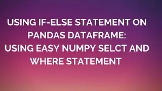 Data Science and ML: Using If-Else Condition on Pandas Dataframe