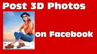 How to Create and Post 3D Photos  on Facebook