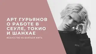 АЗИЯ: Модель Арт Гурьянов о работе в Сеуле, Токио и Шанхае