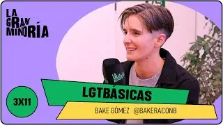 LGTBÁSICAS con BAKE GÓMEZ | La gran minoría 3x11