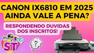 CANON IX6810 2025 ainda Vale a Pena?