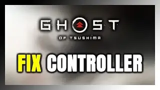 How to FIX Ghost of Tsushima Controller/Gamepad Not Working on PC
