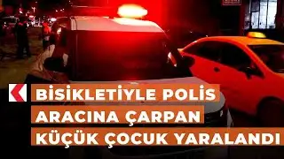 Bisikletiyle polis aracına çarpan küçük çocuk yaralandı