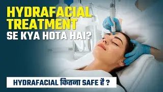 Hydrafacial Treatment se Kya Hota Hai? HydraFacial कितना Safe है ? Hydrafacial Kab karana Chahiye?