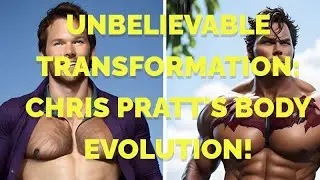 Chris Pratt's Incredible Body Transformation - From Dad Bod to Superhero Physique!