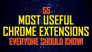 55 Useful CHROME EXTENSIONS Everyone Should Know!
