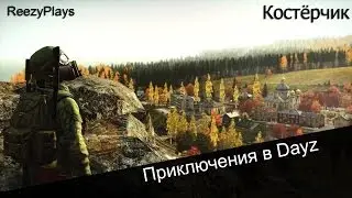 Приключения в Dayz - Костёрчик