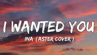 Ina - I Wanted You (Lyrics) (Aster Cover) | I wanted you to be there when I fall
