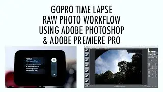 GoPro Time Lapse RAW Photo Workflow using Adobe Photoshop & Premiere Pro 
