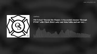 Old School “Beyond the Flames: A Successful Journey Through PTSD” with Chiefs Rick Lasky and John Sa