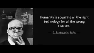 Humanity is acquiring all the right technology for all the wrong reasons - R. Buckminster Fuller