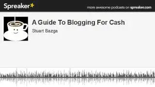 A Guide To Blogging For Cash (made with Spreaker)