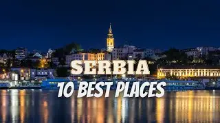 10 Best Places To Visit In Serbia | Serbia Travel Guide