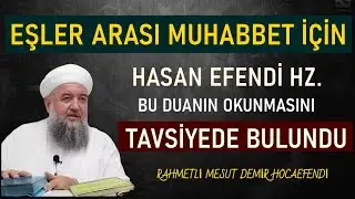 EŞİNİN KALBİNİ KENDİNE ISINDIRMAK İSTERSEN BU DUAYI OKU ! HASAN EFENDİ TAVSİYESİ/Mesut Demir Hoca