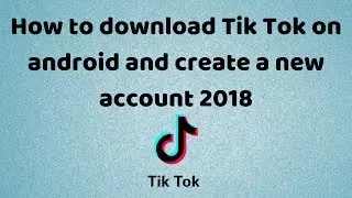 How to download Tik Tok on android and create a new account 2018