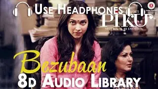 Bezubaan (Slowed + Reverbed) - Piku | Anupam Roy | Amitabh Bachchan, Irrfan & Deepika (8D Audio)