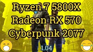 Ryzen 7 5800X + Radeon RX 570 = CYBERPUNK 2077