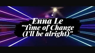 Enna Le - Time of Change (I'll be alright)