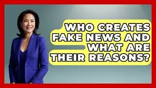 Who Creates Fake News and What Are Their Reasons? | Media Literacy For Everyone News