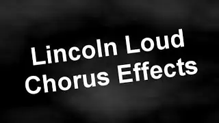 Lincoln Loud Chorus Effects