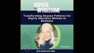 Transforming Unseen Patterns for Highly Sensitive Women in Business with Sally Reid