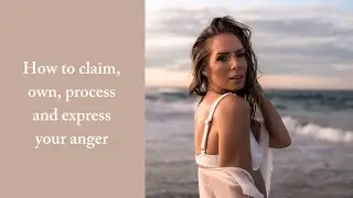 How to claim, own, process & express your anger 🔥