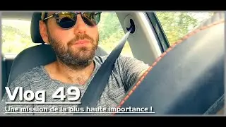 49 - Une mission de la plus haute importance ! (#vlog )