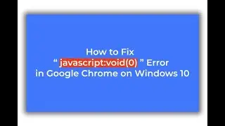 [ 2019 ] How to Fix “javascript:void(0)” Error in Google Chrome on Windows 10
