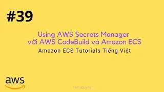 #39 Sử Dụng AWS Secret Manager và AWS CodeBuild, Amazon ECS | Rotate Credentials on AWS