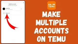 How to Make Multiple Accounts on Temu 2024