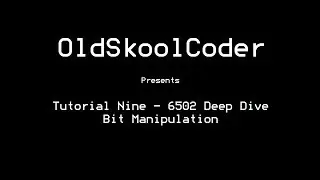 Tutorial Nine - 6502 Deep Dive Bit Manipulation