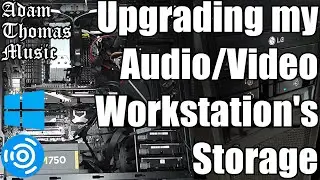 Upgrading the Storage in my Audio/Video Production Workstation
