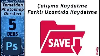 Temelden Photoshop Dersleri 5. Ders Part-1 - Çalışma Kaydetme, Farklı Kaydetme, Dosya Çağırma