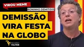 DEMISSÃO DE BONINHO É FESTEJADA NA GLOBO #ricardofeltrin