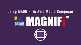 Ocean Systems' MAGNIFi for Avid Media Composer Tutorial