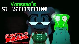 Substitute Brawl - Vanessa's Substitution (Extended Version)