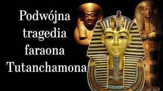 Podwójna tragedia faraona Tutanchamona [STAROŻYTNY EGIPT]
