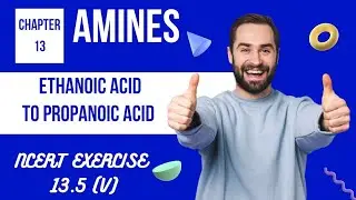 13.5 (v) Ethanoic Acid into propanoic acid | NCERT | Amines | Chapter 13 |