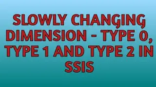 Slowly Changing Dimension - Type 0,Type 1, Type 2 in SSIS | SSIS Tutorials