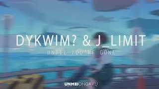 DYKWIM? & J_Limit - Until You're Gone 「 Unmei Ongaku Release 」