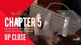 GoodLuck Up Close - Chapter Five (The Story Behind the Record)