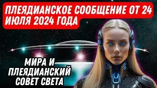 ПЛЕЯДИАНСКОЕ СООБЩЕНИЕ ОТ 24 ИЮЛЯ 2024 ГОДА -  МИРА И ПЛЕЯДИАНСКИЙ СОВЕТ СВЕТА